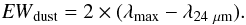 \begin{equation} {\it EW}_{\rm dust}=2\times(\lambda_{\rm max}-\lambda_{24~\mu {\rm m}}). \end{equation}