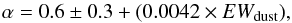 \begin{equation} \alpha=0.6 \pm 0.3 +(0.0042\times EW_{\rm dust}), \label{eq:ew_alpha} \end{equation}