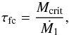\begin{equation} \tau_{\text{fc}} = \frac{M_{\text{crit}}}{\dot{M_{1}}}, \label{equ:taufc} \end{equation}