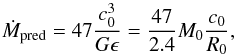 \begin{equation} \dot{M}_{\text{pred}} = 47 \frac{c_{0}^{3}}{G\epsilon} = \frac{47}{2.4} M_{0} \frac{c_{0}}{R_{0}}, \label{equ:mdot_penston_mod} \end{equation}