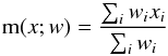 \begin{equation} \mathrm{m}(x;w) = \frac{\sum_{i} w_{i} x_{i}}{\sum_{i}w_{i}} \end{equation}