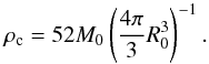 \begin{equation} \rho_{\mathrm{c}} = 52 M_{0} \left(\frac{4 \pi}{3} R_{0}^{3}\right)^{-1}. \label{equ:rhoc_cloud} \end{equation}