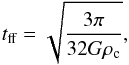 \begin{equation} t_{\text{ff}} = \sqrt{ \frac{3\pi}{32 G \rho_{\mathrm{c}}}}, \label{equ:tff} \end{equation}