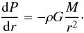 \begin{equation} \frac{{\rm d}P}{{\rm d}r} = -\rho G \frac{M}{r^{2}}\cdot \end{equation}
