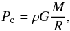\begin{equation} P_{\text{c}} = \rho G \frac{M}{R}, \end{equation}