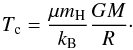 \begin{equation} T_{\text{c}} = \frac{\mu m_{\text{H}}}{k_{\mathrm{B}}} \frac{GM}{R}\cdot \label{equ:Tc} \end{equation}