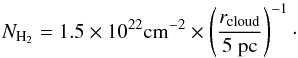 \begin{equation} \label{eq:sigma:r} N_{\rm H_2} = 1.5 \times 10^{22} {\rm cm^{-2}} \times \left( \frac{r_{\rm cloud}}{\rm 5\; pc}\right )^{-1}\cdot \end{equation}