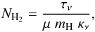 \begin{equation} N_{\rm H_2}=\frac{\tau_\nu}{\mu \hspace{1mm} m_{\rm H} \hspace{1mm} \kappa_\nu}, \end{equation}