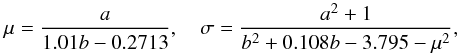 \appendix \setcounter{section}{2} \begin{equation} \mu=\frac{a}{1.01b-0.2713},\quad \sigma=\frac{a^{2}+1}{b^{2}+0.108b-3.795-\mu^{2}}, \end{equation}