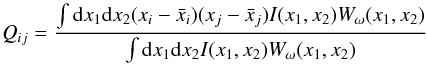 \begin{equation} \label{eq:qij} Q_{ij}=\frac{\int {\rm d}x_1 {\rm d} x_2 (x_i-\bar x_i)(x_j-\bar x_j) I(x_1, x_2) W_{\omega}(x_1, x_2)}{\int {\rm d}x_1 {\rm d} x_2 I(x_1, x_2) W_{\omega}(x_1, x_2)}\, \end{equation}