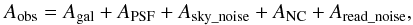 \begin{equation} A_{{\rm obs}}=A_{{\rm gal}}+A_{{\rm PSF}}+A_{{\rm sky\_noise}}+A_{{\rm NC}}+A_{{\rm read\_noise}}, \end{equation}