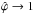 \hbox{$\hat{\varphi}\rightarrow 1$}