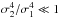 \hbox{$\sigma_2^4/\sigma_1^4\ll 1$}