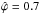 \hbox{$\hat{\varphi}=0.7$}
