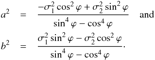 \begin{eqnarray} a^2 &=& \frac{-\sigma_1^2 \cos^2 \varphi + \sigma_2^2 \sin^2 \varphi}{\sin^4 \varphi - \cos^4 \varphi} \quad \text{and} \nonumber \\ b^2 &=& \frac{\sigma_1^2 \sin^2 \varphi - \sigma_2^2 \cos^2 \varphi}{\sin^4 \varphi - \cos^4 \varphi}\cdot \label{eq:sigmas-2d} \end{eqnarray}