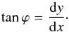 \begin{equation} \tan \varphi = \frac{\mathrm{d} y}{\mathrm{d} x}\cdot \label{eq:def-corr-param} \end{equation}