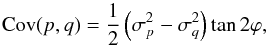 \begin{equation} \mathrm{Cov}(p,q) = \frac{1}{2} \left( \sigma_p^2 - \sigma_q^2 \right) \tan 2\varphi, \label{eq:cov} \end{equation}