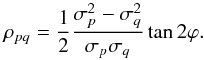 \begin{equation} \rho_{pq} = \frac{1}{2} \frac{\sigma_p^2 - \sigma_q^2}{\sigma_p \sigma_q} \tan 2\varphi. \label{eq:pearson-corr-coeff} \end{equation}