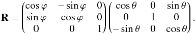 \begin{equation} {\bf R} = \begin{pmatrix} \cos \varphi & -\sin \varphi & 0 \\ \sin \varphi & \cos \varphi & 0 \\ 0 & 0 & 1 \end{pmatrix} \begin{pmatrix} \cos \theta & 0 & \sin \theta \\ 0 & 1 & 0 \\ -\sin \theta & 0 & \cos \theta \end{pmatrix}. \label{eq:3d-rot-matrix-form} \end{equation}