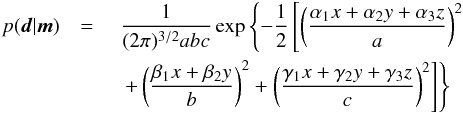 \begin{eqnarray} p(\vec{d}|\vec{m}) &= {}& \frac{1}{(2\pi)^{3/2} a b c} \exp \left\{ -\frac{1}{2} \left[ \left( \frac{\alpha_1 x + \alpha_2 y + \alpha_3 z}{a} \right)^2 \right. \right. \nonumber \\ && \left. \left. + \left( \frac{\beta_1 x + \beta_2 y}{b} \right)^2 + \left( \frac{\gamma_1 x + \gamma_2 y + \gamma_3 z}{c} \right)^2 \right] \right\} \label{eq:likelihood-3d-b} \end{eqnarray}