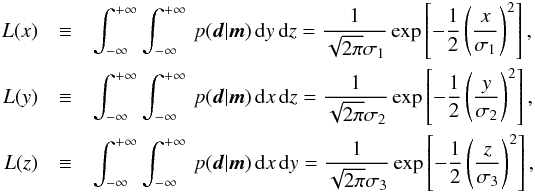 \begin{eqnarray} L(x) &\equiv& \int_{-\infty}^{+\infty} \int_{-\infty}^{+\infty}\, p(\vec{d}|\vec{m}) \, \mathrm{d}y\,\mathrm{d}z = \frac{1}{\sqrt{2 \pi} \sigma_1} \exp \left[ -\frac{1}{2} \left( \frac{x}{\sigma_1} \right)^2\right], \nonumber \\ L(y) &\equiv& \int_{-\infty}^{+\infty} \int_{-\infty}^{+\infty}\, p(\vec{d}|\vec{m}) \, \mathrm{d}x\,\mathrm{d}z = \frac{1}{\sqrt{2 \pi} \sigma_2} \exp \left[ -\frac{1}{2} \left( \frac{y}{\sigma_2} \right)^2\right], \nonumber \\ L(z) &\equiv& \int_{-\infty}^{+\infty} \int_{-\infty}^{+\infty}\, p(\vec{d}|\vec{m}) \, \mathrm{d}x\,\mathrm{d}y = \frac{1}{\sqrt{2 \pi} \sigma_3} \exp \left[ -\frac{1}{2} \left( \frac{z}{\sigma_3} \right)^2\right], \nonumber \end{eqnarray}