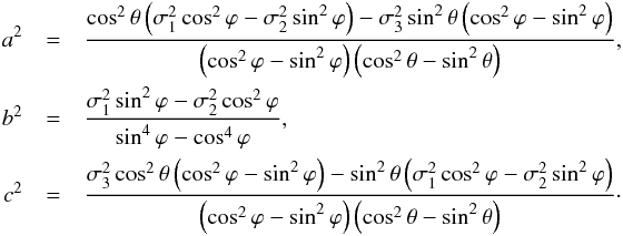 \begin{eqnarray} a^2 &=& \frac{\cos^2\theta \left(\sigma_1^2 \cos^2\varphi - \sigma_2^2 \sin^2 \varphi \right) - \sigma_3^2 \sin^2 \theta \left( \cos^2\varphi - \sin^2 \varphi \right)}{\left( \cos^2 \varphi - \sin^2 \varphi \right) \left(\cos^2 \theta - \sin^2 \theta \right)}, \nonumber \\ b^2 &=& \frac{\sigma_1^2 \sin^2 \varphi - \sigma_2^2 \cos^2 \varphi}{\sin^4 \varphi - \cos^4 \varphi}, \nonumber \\ c^2 &=& \frac{\sigma_3^2 \cos^2 \theta \left(\cos^2 \varphi - \sin^2 \varphi \right) - \sin^2 \theta \left( \sigma_1^2 \cos^2\varphi - \sigma_2^2 \sin^2 \varphi \right)}{\left( \cos^2 \varphi - \sin^2 \varphi \right) \left( \cos^2 \theta - \sin^2 \theta \right)}\cdot \nonumber \label{eq:sigmas-3d} \end{eqnarray}