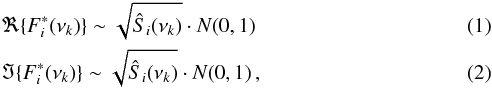\begin{eqnarray} &&\Re \{F^*_i(\nu_k)\}\sim \sqrt{\hat S_i(\nu_k)} \cdot N(0,1)\\ &&\Im \{F^*_i(\nu_k)\}\sim \sqrt{\hat S_i(\nu_k)} \cdot N(0,1)\, , \end{eqnarray}