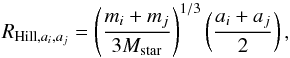 \begin{equation} R_{{\rm Hill},a_{i},a_{j}} = \left(\frac{m_{i}+m_{j}}{3 M_{\rm star}}\right)^{1/3} \left(\frac{a_{i}+a_{j}}{2}\right), \end{equation}