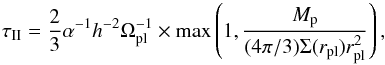 \begin{equation} \tau_{\rm II} = \frac{2}{3} \alpha^{-1} h^{-2} \Omega_{\rm pl}^{-1} \times \max\left(1,\frac{M_{\rm p}}{(4\pi/3)\Sigma(r_{\rm pl})r_{\rm pl}^{2}}\right), \label{tII} \end{equation}