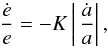 \begin{equation} \frac{\dot{e}}{e} = - K \left|\,\frac{\dot{a}}{a}\right|, \end{equation}