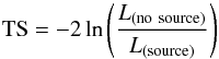 \begin{equation} {\rm TS}=-2\ln \left( \frac{L_{\rm (no ~ source)}}{L_{\rm (source)}} \right) \end{equation}