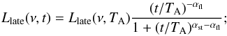 \begin{equation} L_{\rm late}(\nu , t) = L_{\rm late}(\nu , T_{\rm A})\frac{(t/T_{\rm A})^{-\alpha_{\rm fl}}} {1+(t/T_{\rm A})^{\alpha_{\rm st}-\alpha_{\rm fl}}} \label{eq:LatePrTime} ; \end{equation}