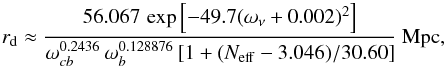 \begin{equation} r_{\rm d} \approx {56.067\, \exp\left[-49.7 (\omega_\nu+0.002)^2\right] \over \omega_{cb}^{0.2436} \, \omega_b^{0.128876} \, [1+(\neff-3.046)/30.60] } ~{\rm Mpc}, \label{eqn:rdneff} \end{equation}