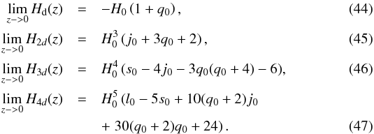 \begin{eqnarray} \lim_{z->0}H_{\rm d}(z) &=& -H_0 \left(1+q_0 \right)\label{deparcosmo1}, \\ \lim_{z->0}H_{2 d}(z) &=& H_0^3 \left(j_0 + 3 q_0 + 2\right)\label{deparcosmo2}, \\ \lim_{z->0}H_{3 d}(z)&=& H_0^4 \left(s_0 - 4 j_0 - 3 q_0 (q_0 + 4) - 6\right)\label{deparcosmo3}\!, \\ \lim_{z->0} H_{4 d}(z) &=& H_0^5 \left(l_0 - 5 s_0 + 10 (q_0 + 2) j_0 \right.\nonumber\\ &&+ \left.30 (q_0 + 2) q_0 + 24\right)\label{deparcosmo4} . \end{eqnarray}