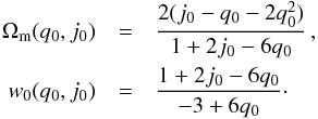 \begin{eqnarray} \Omega_{\rm m}(q_{0}, j_{0}) &=& \frac{2 (j_{0} - q_{0} - 2 q_{0}^{2})}{1 + 2 j_{0} - 6 q_{0}}\, , \nonumber \\ w_{0}(q_{0}, j_{0}) &=& \frac{1 + 2 j_{0} - 6 q_{0}}{-3 + 6 q_{0}}\cdot \end{eqnarray}