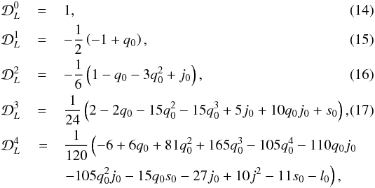 \begin{eqnarray} \label{serieslum2} \mathcal{D}_{L}^{0} &\,=\,& 1, \\ \mathcal{D}_{L}^{1} &\,=\,& - \frac{1}{2} \left(-1 + q_{0}\right), \\ \mathcal{D}_{L}^{2} &\,=\,& - \frac{1}{6} \left(1 - q_{0} - 3q_{0}^{2} + j_{0}\right), \\ \mathcal{D}_{L}^{3} &\,=\,& \frac{1}{24} \left(2 - 2 q_{0} - 15 q_{0}^{2} - 15 q_{0}^{3} + 5 j_{0} + 10 q_{0} j_{0} + s_{0} \right),\\ \mathcal{D}_{L}^{4} &\,=& \frac{1}{120} \left( -6 + 6 q_{0} + 81 q_{0}^{2} + 165 q_{0}^{3} -105 q_{0}^{4} - 110 q_{0} j_{0} \right.\nonumber \\ \nonumber && \left. -105 q_{0}^{2} j_{0} - 15 q_{0} s_{0} - 27 j_{0} + 10 j^{2} - 11 s_{0} - l_{0}\right), \end{eqnarray}
