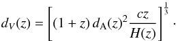 \begin{equation} d_V(z) = \left[\left(1+z\right) d_{\rm A}(z)^2\frac{c z}{H(z)}\right]^{\frac{1}{3}}\cdot\label{volumed} \end{equation}