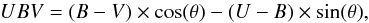 \begin{equation} UBV = (B-V) \times \cos(\theta) - (U-B) \times \sin(\theta),\\ \label{UB_BV_rot_eq} \end{equation}