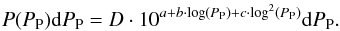 \begin{equation} P(P_{\rm P}) {\rm d}P_{\rm P}=D \cdot 10^{a+b \cdot \log(P_{\rm P})+c \cdot \log^{2}(P_{\rm P})} {\rm d}P_{\rm P}. \end{equation}