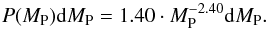 \begin{equation} P(M_{\rm P}) {\rm d}M_{\rm P}=1.40 \cdot M_{\rm P}^{-2.40} {\rm d}M_{\rm P}. \end{equation}