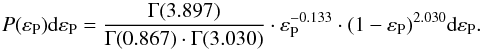 \begin{equation} P(\varepsilon_{\rm P}) {\rm d} \varepsilon_{\rm P}=\frac{\Gamma(3.897)}{\Gamma(0.867) \cdot \Gamma(3.030)} \cdot \varepsilon_{\rm P}^{-0.133} \cdot (1-\varepsilon_{\rm P})^{2.030} {\rm d} \varepsilon_{\rm P}. \end{equation}