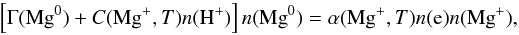 \begin{equation} \label{equilib1} \left[\Gamma({\rm Mg}^0)+C({\rm Mg}^+,T)n({\rm H}^+)\right]n({\rm Mg}^0) = \alpha({\rm Mg}^+,T)n({\rm e}) n({\rm Mg}^+), \end{equation}