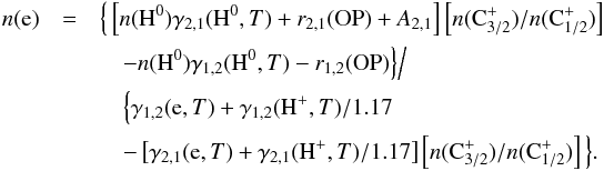\begin{eqnarray} \label{n(e)_solve} n({\rm e})&=&\Big\{ \left[n({\rm H}^0)\gamma_{2,1}({\rm H}^0,T) + r_{2,1}({\rm OP})+ A_{2,1}\right]\left[n({\rm C}_{3/2}^+)/n({\rm C}_{1/2}^+)\right]\nonumber\\ &&\quad- n({\rm H}^0)\gamma_{1,2}({\rm H}^0,T) - r_{1,2}({\rm OP})\Big\}\Big/\nonumber\\ &&\quad \Big\{\gamma_{1,2}({\rm e},T) + \gamma_{1,2}({\rm H}^+,T)/1.17\nonumber\\ &&\quad- \left[\gamma_{2,1}({\rm e},T) + \gamma_{2,1}({\rm H}^+,T)/1.17\right]\left[n({\rm C}_{3/2}^+)/n({\rm C}_{1/2}^+)\right]\Big\}. \end{eqnarray}