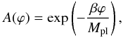 \begin{eqnarray} A(\varphi) = \exp\left(-\frac{\beta\varphi}{M_{\rm pl}}\right), \end{eqnarray}