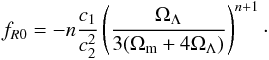\begin{eqnarray} f_{R0} = -n\frac{c_1}{c_2^2}\left(\frac{\Omega_{\Lambda}}{3(\Omega_{\rm m} + 4\Omega_{\Lambda})}\right)^{n+1} \cdot \end{eqnarray}