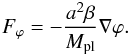 \begin{eqnarray} F_{\varphi} = -\frac{a^2\beta}{M_{\rm pl}}\nabla\varphi. \end{eqnarray}