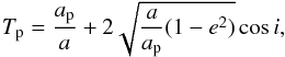 \begin{equation} \label{eq:5} T_{\rm p}=\frac{a_{\rm p}}{a}+2\sqrt{\frac{a}{a_{\rm p}}(1-e^{2})}\cos i, \end{equation}