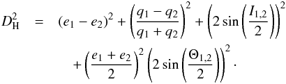 \begin{eqnarray} \label{eq:9} D_{\rm H}^{2}&=&(e_{1}-e_{2})^{2}+ \left(\frac{q_{1}-q_{2}}{q_{1}+q_{2}}\right)^{2}+ \left(2\sin\left(\frac{I_{1,2}}{2}\right)\right)^{2}\nonumber \\ &&\quad+\left(\frac{e_{1}+e_{2}}{2}\right)^{2} \left(2\sin\left(\frac{\Theta_{1,2}}{2}\right)\right)^{2}\cdot \end{eqnarray}