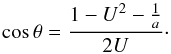 \begin{equation} \cos\theta=\frac{1-U^{2}-\frac{1}{a}}{2U}\cdot\nonumber \end{equation}