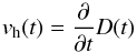 \begin{equation} v_{\rm h}(t) = \frac{\partial}{\partial t}D(t) \end{equation}